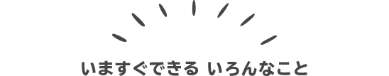 いますぐできる いろんなこと