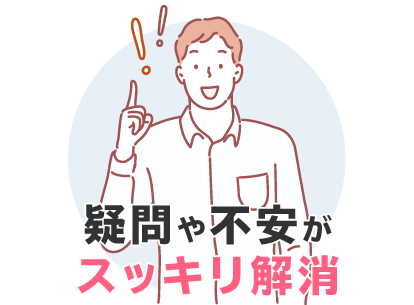 疑問や不安がすっきり解消
