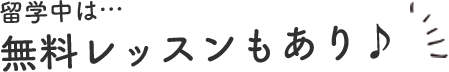 留学中は…無料レッスンもあり！